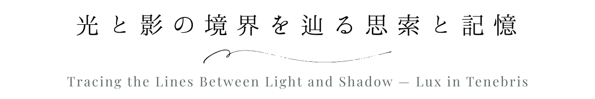 光と影の境界を辿る思索と記憶