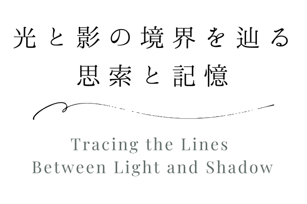 光と影の境界を辿る思索と記憶